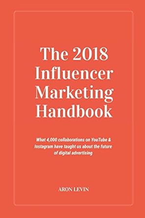 the 2018 influencer marketing handbook 1st edition aron levin 1389052540, 978-1389052545