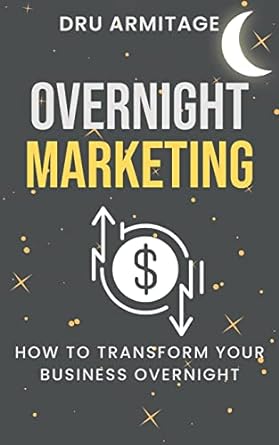 overnight marketing how to transform your business overnight 1st edition dru armitage 979-8987453803