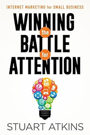winning the battle for attention internet marketing for small business 1st edition stuart atkins 1503128628,