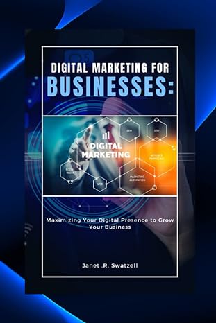 digital marketing for businesses maximizing your digital presence to grow your business 1st edition janet r