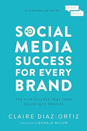 social media success for every brand the five storybrand pillars that turn posts into profits 1st edition