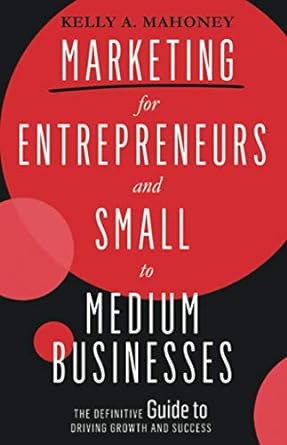 marketing for entrepreneurs and small to medium businesses the definitive guide to driving growth and success