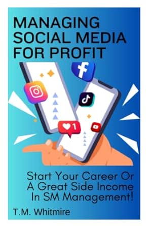 managing social media for profit start your career or a great side income in sm management 1st edition t.m.