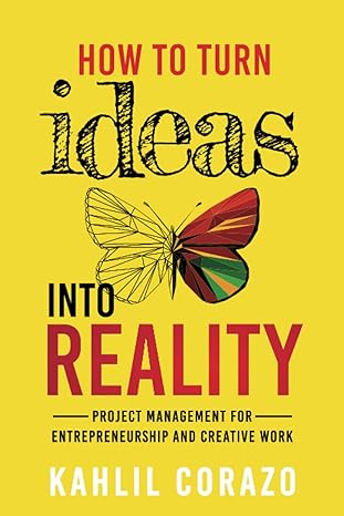 how to turn ideas into reality project management entrepreneurship and creative work 1st edition kahlil
