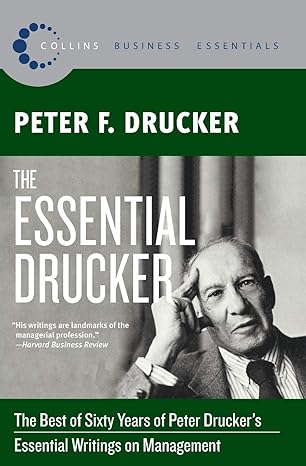 the essential drucker the best of sixty years of peter drucker s essential writings on management 1st edition