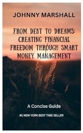 from debt to dreams creating financial freedom through smart money management 1st edition johnny marshall