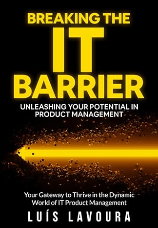 breaking the it barrier unleashing your potential in product management 1st edition luis lavoura