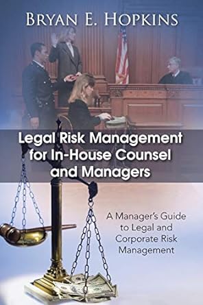 legal risk management for in house counsel and managers a manager s guide to legal and corporate risk