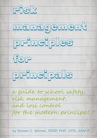 Risk Management Principles For Principals A Guide To School Safety Risk Management And Loss Control For The Modern Principal