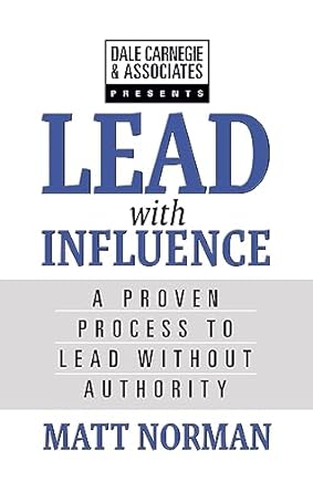 lead with influence a proven process to lead without authority 1st edition matt norman 1722506822,