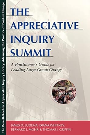 the appreciative inquiry summit a practitioner s guide for leading large group change 1st edition james d.