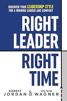 right leader right time discover your leadership style for a winning career and company 1st edition robert