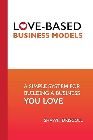 love based business models a simple system for building a business you love 1st edition shawn driscoll