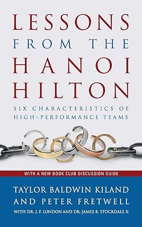 lessons from the hanoi hilton six characteristics of high performance teams 1st edition taylor baldwin kiland