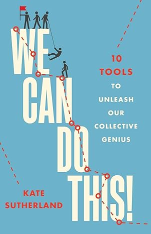we can do this 10 tools to unleash our collective genius 1st edition kate r sutherland 0986612782,