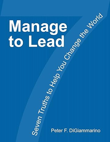 manage to lead seven truths to help you change the world 1st edition mr peter f digiammarino 0989196410,
