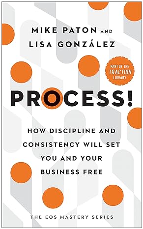 process how discipline and consistency will set you and your business free 1st edition mike paton ,lisa