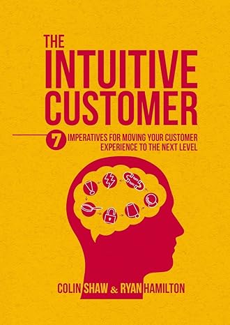 the intuitive customer 7 imperatives for moving your customer experience to the next level 1st edition colin