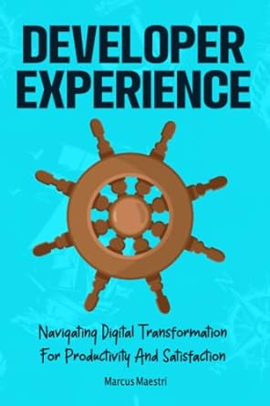 developer experience navigating digital transformation for productivity and satisfaction 1st edition marcus