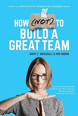 how not to build a great team 1st edition mary e. marshall ,kim obbink 1950906418, 978-1950906413