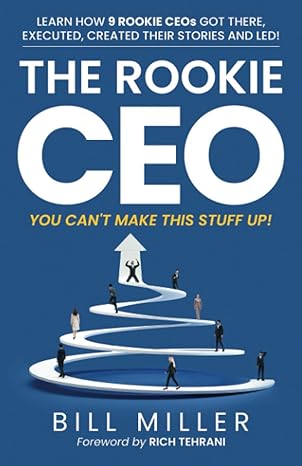 the rookie ceo you cant make this stuff up 1st edition bill miller ,rich tehrani 1735653810, 978-1735653815