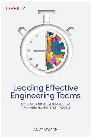 leading effective engineering teams lessons for individual contributors and managers from 10 years at google