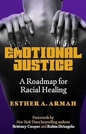 emotional justice a roadmap for racial healing 1st edition esther a. armah ,brittney cooper ,robin diangelo