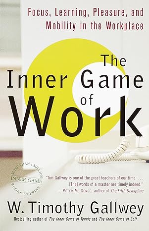 the inner game of work focus learning pleasure and mobility in the workplace 1st edition w. timothy gallwey