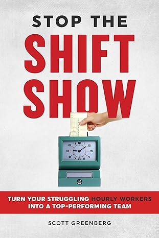 stop the shift show turn your struggling hourly workers into a top performing team 1st edition scott
