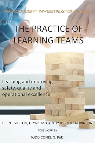 the practice of learning teams learning and improving safety quality and operational excellence 1st edition