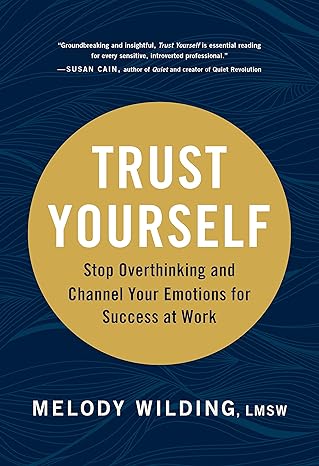 trust yourself stop overthinking and channel your emotions for success at work 1st edition melody wilding