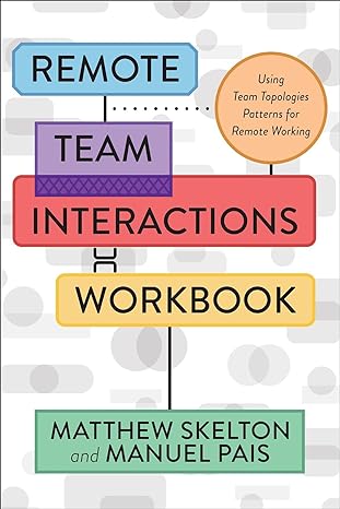 remote team interactions workbook using team topologies patterns for remote working 1st edition matthew