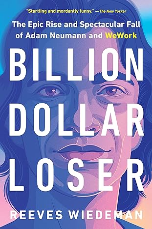 billion dollar loser the epic rise and spectacular fall of adam neumann and wework 1st edition reeves