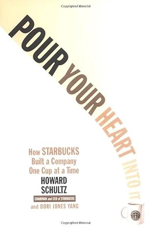 pour your heart into it how starbucks built a company one cup at a time 1st edition howard schultz