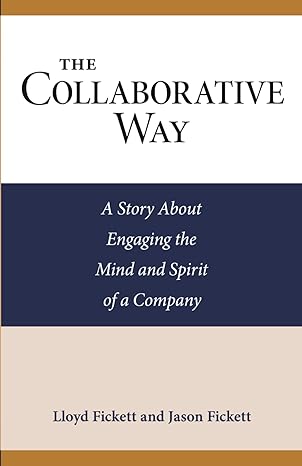 the collaborative way a story about engaging the mind and spirit of a company 1st edition lloyd fickett
