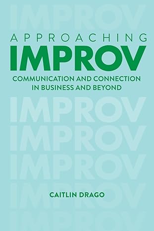 approaching improv communication and connection in business and beyond 1st edition caitlin drago ,jeff taylor