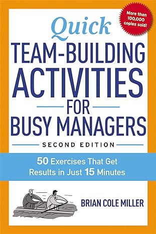 quick team building activities for busy managers 50 exercises that get results in just 15 minutes 2nd edition