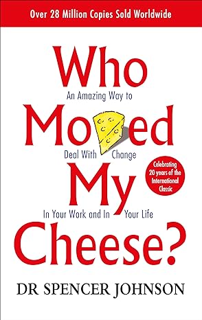who moved my cheese an amazing way to deal with change in your work and in your life 1st edition spencer