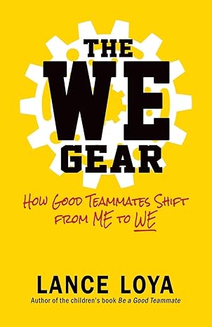 the we gear how good teammates shift from me to we 1st edition lance loya 1732550549, 978-1732550544