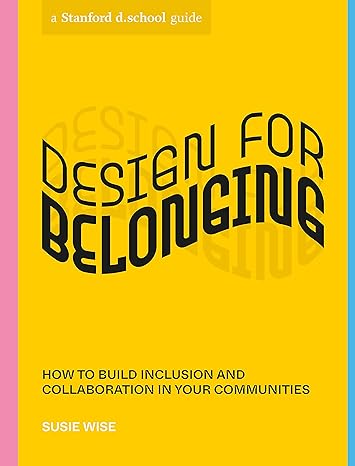 design for belonging how to build inclusion and collaboration in your communities 1st edition susie wise