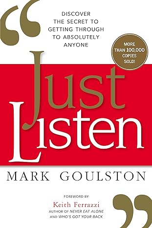 just listen discover the secret to getting through to absolutely anyone 1st edition mark goulston 0814436471,