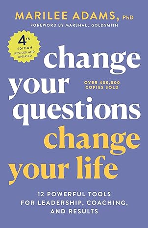 change your questions change your life 12 powerful tools for leadership coaching and results 4th edition