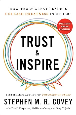 trust and inspire how truly great leaders unleash greatness in others 1st edition stephen m.r. covey ,david