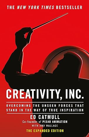 creativity inc overcoming the unseen forces that stand in the way of true inspiration the expanded edition ed