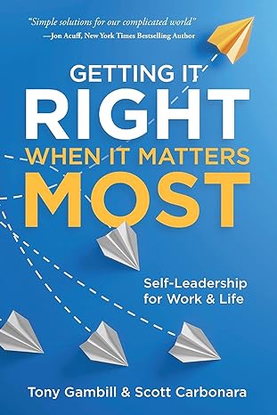 getting it right when it matters most self leadership for work and life 1st edition tony gambill ,scott