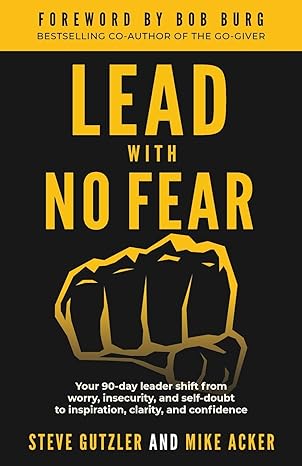 lead with no fear your 90 day leader shift from worry insecurity and self doubt to inspiration clarity and
