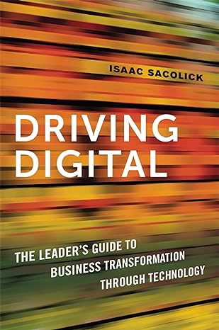 driving digital the leader s guide to business transformation through technology 1st edition isaac sacolick