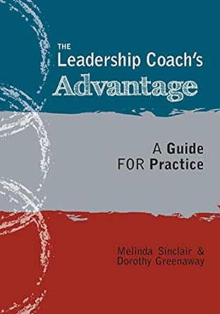 the leadership coach s advantage a guide for practice 1st edition melinda sinclair and dorothy greenaway