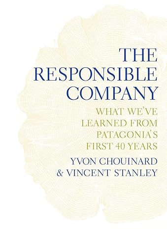 the responsible company what we ve learned from patagonia s first 40 years 1st edition yvon chouinard