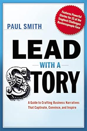 lead story a guide to crafting business narratives that captivate convince and inspire 1st edition paul smith